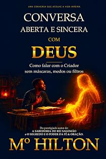 CONVERSA ABERTA E SINCERA COM DEUS: Como Falar Com O Criador Sem Máscaras, Medos Ou Filtros