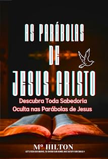 AS PARÁBOLAS DE JESUS CRISTO: Descubra Toda Sabedoria Oculta nas Parábolas de JESUS