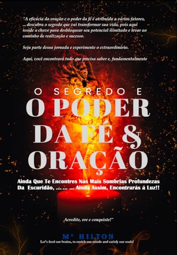 O SEGREDO E O PODER DA FÉ & ORAÇÃO: Ainda Que Te Encontres Nas Mais Sombrias Profundezas Da Escuridão, Ainda Assim, Encontrarás À Luz