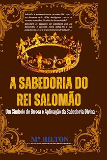 A SABEDORIA DO REI SALOMÃO: Um Símbolo de Busca e Aplicação da Sabedoria Divina (Chaves do Reino: Fé, Sabedoria e Abundância)